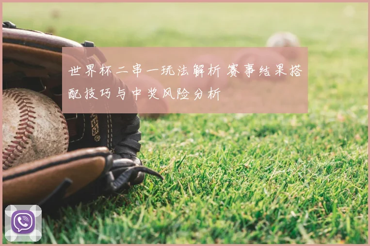 世界杯二串一玩法解析 赛事结果搭配技巧与中奖风险分析