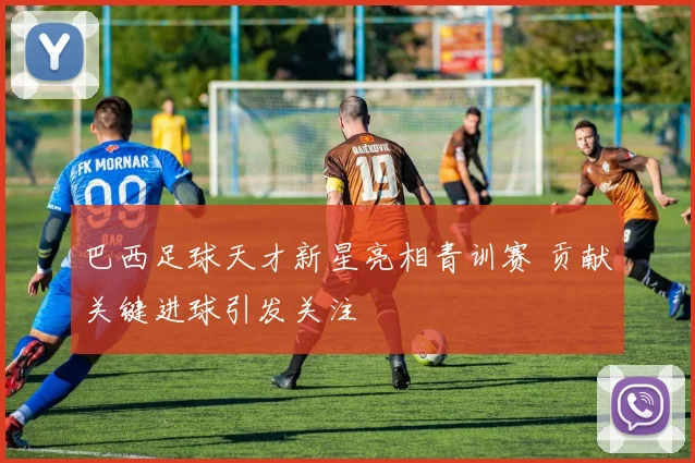巴西足球天才新星亮相青训赛 贡献关键进球引发关注