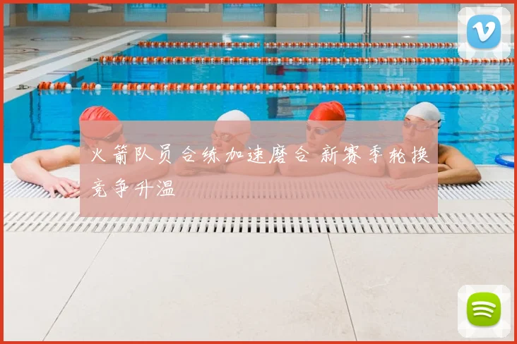 火箭队员合练加速磨合 新赛季轮换竞争升温