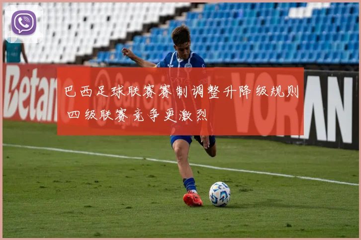 巴西足球联赛赛制调整升降级规则 四级联赛竞争更激烈