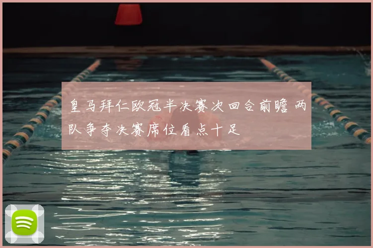 皇马拜仁欧冠半决赛次回合前瞻 两队争夺决赛席位看点十足