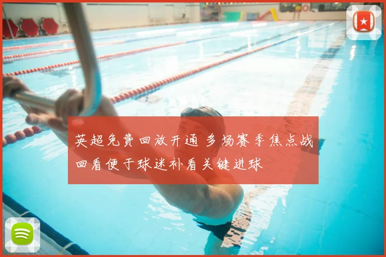 英超免费回放开通 多场赛季焦点战回看便于球迷补看关键进球