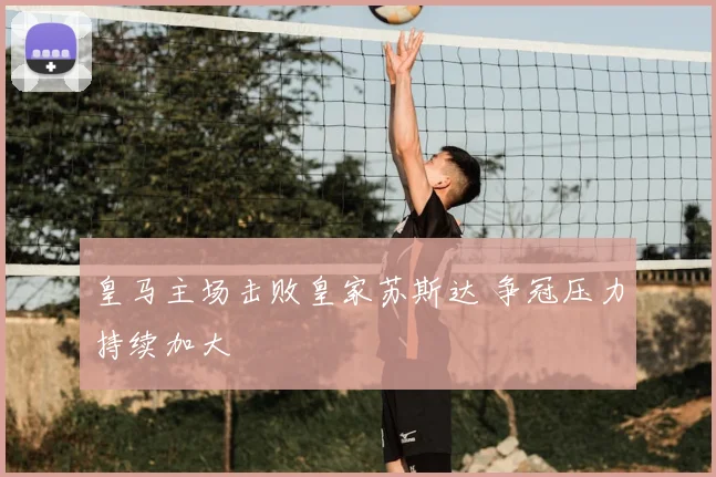 皇马主场击败皇家苏斯达 争冠压力持续加大