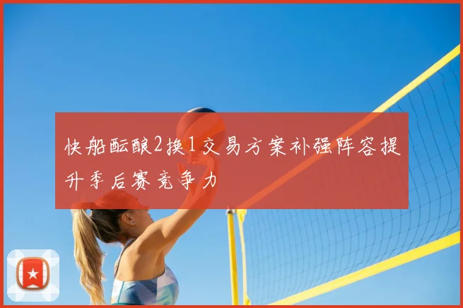 快船酝酿2换1交易方案补强阵容提升季后赛竞争力