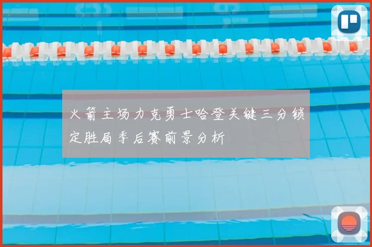 火箭主场力克勇士哈登关键三分锁定胜局季后赛前景分析