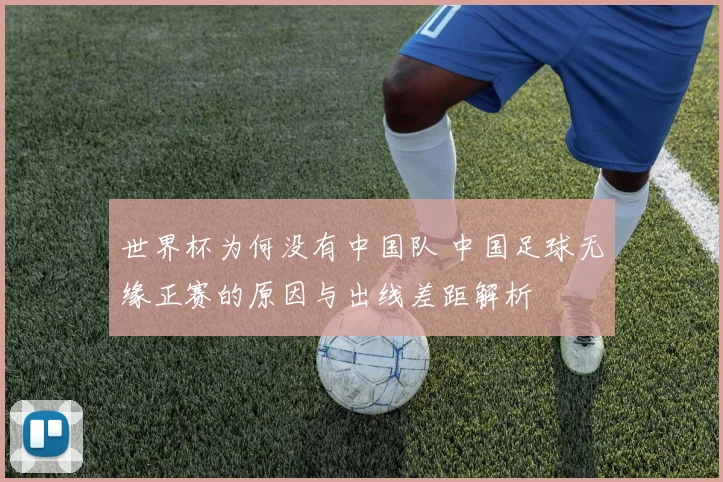 世界杯为何没有中国队 中国足球无缘正赛的原因与出线差距解析