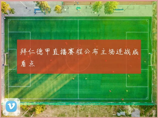 拜仁德甲直播赛程公布主场连战成看点
