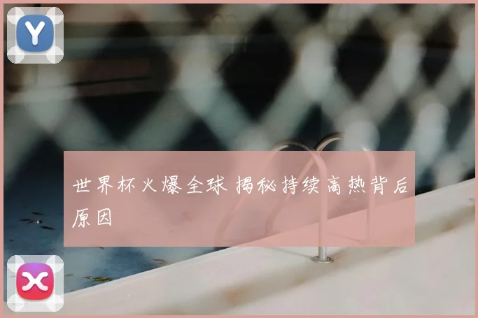 世界杯火爆全球 揭秘持续高热背后原因